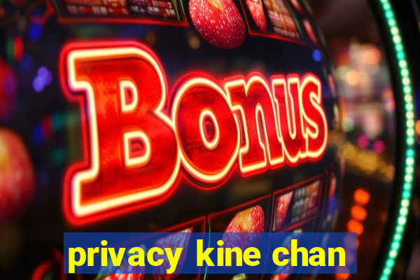 privacy kine chan